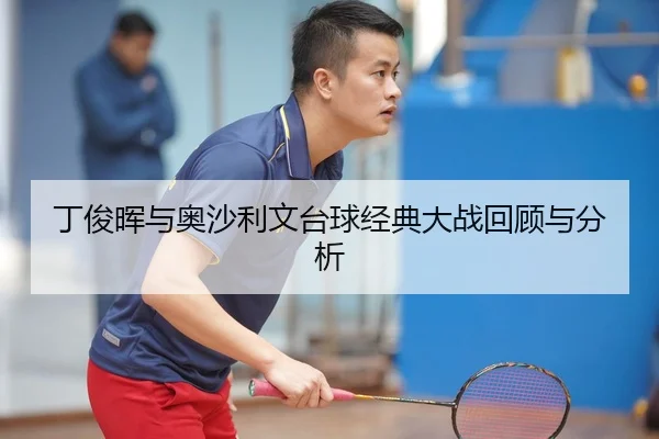 丁俊晖与奥沙利文台球经典大战回顾与分析